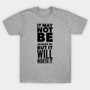 It may not be easy but it will worth it T-Shirt
